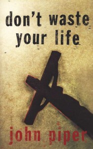 Don't Waste Your Life by John Piper